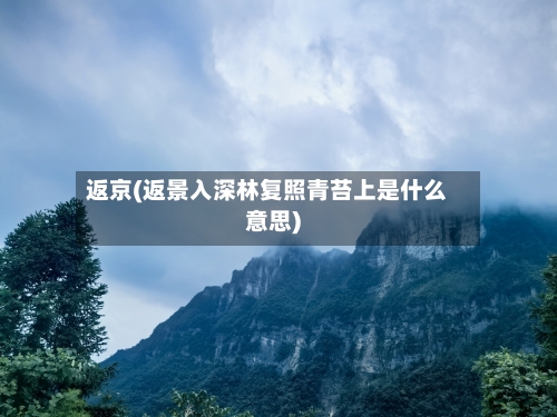 返京(返景入深林复照青苔上是什么意思)