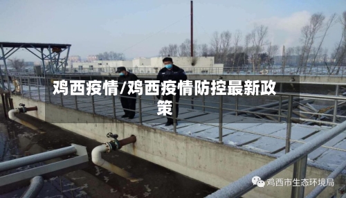 鸡西疫情/鸡西疫情防控最新政策