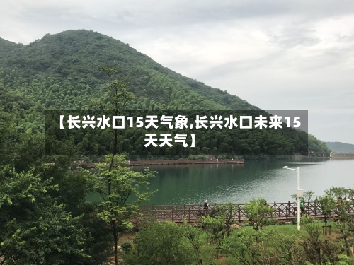 【长兴水口15天气象,长兴水口未来15天天气】