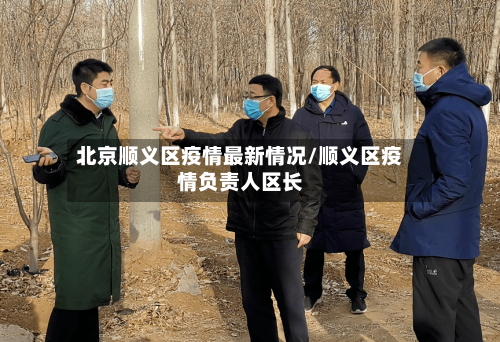 北京顺义区疫情最新情况/顺义区疫情负责人区长