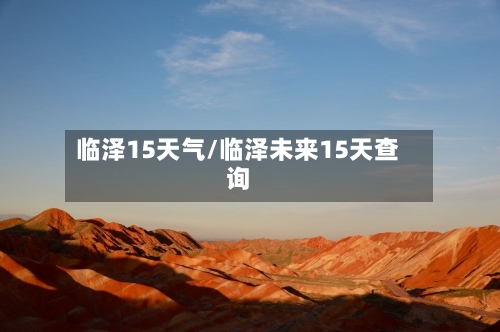 临泽15天气/临泽未来15天查询
