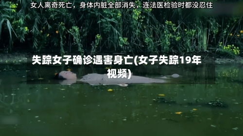 失踪女子确诊遇害身亡(女子失踪19年视频)