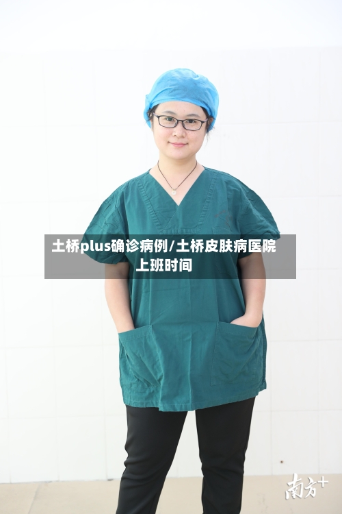 土桥plus确诊病例/土桥皮肤病医院上班时间