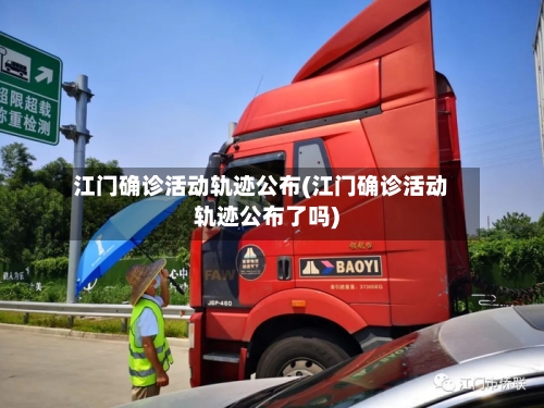 江门确诊活动轨迹公布(江门确诊活动轨迹公布了吗)