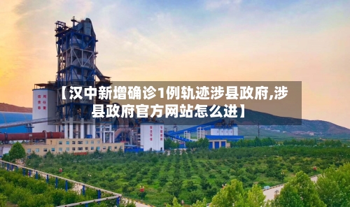 【汉中新增确诊1例轨迹涉县政府,涉县政府官方网站怎么进】