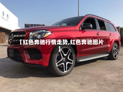 【红色奔驰行情走势,红色奔驰图片】