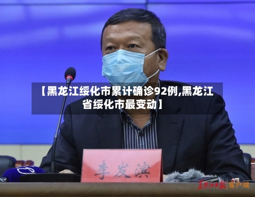 【黑龙江绥化市累计确诊92例,黑龙江省绥化市最变动】