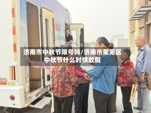 济南市中秋节限号吗/济南市莱芜区中秋节什么时候放假