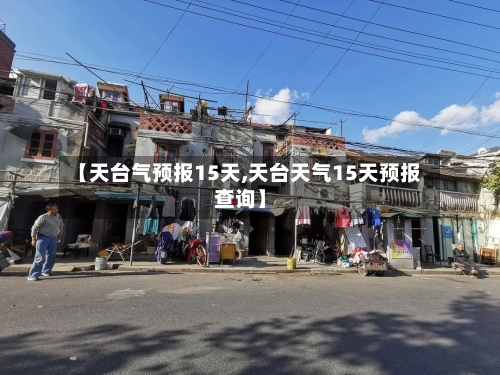 【天台气预报15天,天台天气15天预报查询】