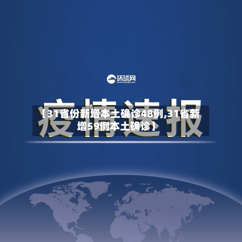 【31省份新增本土确诊48例,31省新增59例本土确诊】