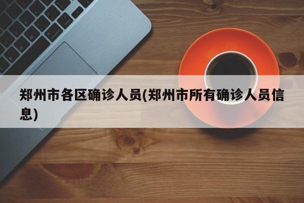 郑州市各区确诊人员(郑州市所有确诊人员信息)