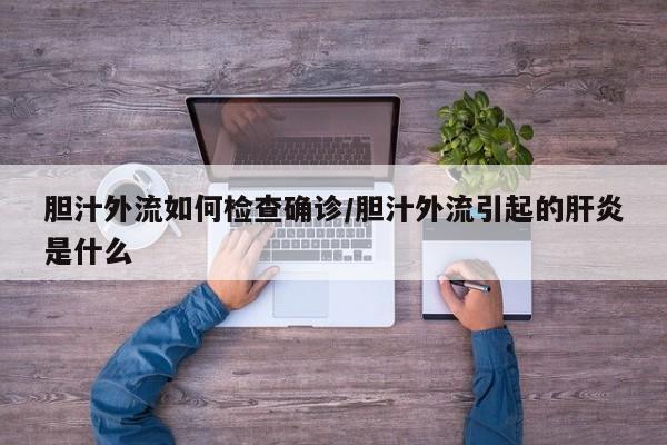 胆汁外流如何检查确诊/胆汁外流引起的肝炎是什么