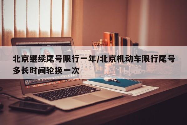 北京继续尾号限行一年/北京机动车限行尾号多长时间轮换一次