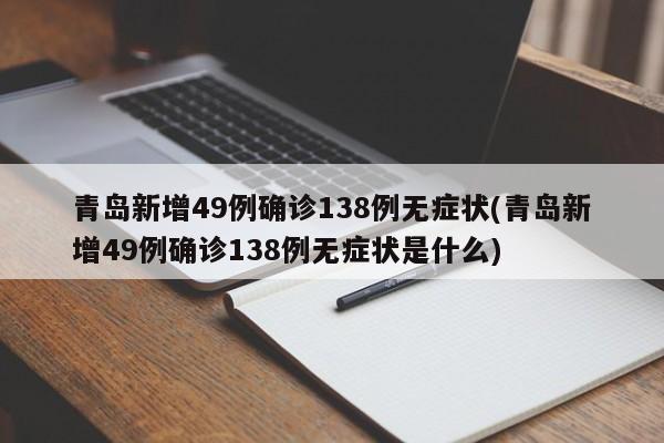 青岛新增49例确诊138例无症状(青岛新增49例确诊138例无症状是什么)