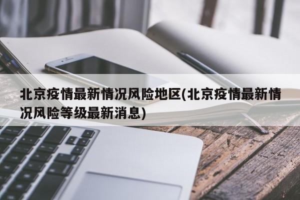 北京疫情最新情况风险地区(北京疫情最新情况风险等级最新消息)