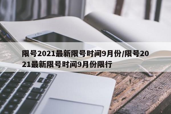 限号2021最新限号时间9月份/限号2021最新限号时间9月份限行