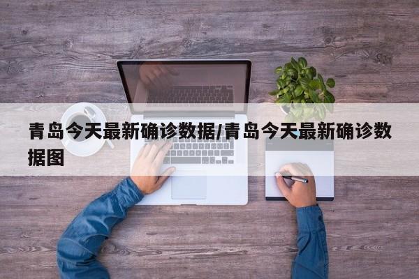 青岛今天最新确诊数据/青岛今天最新确诊数据图