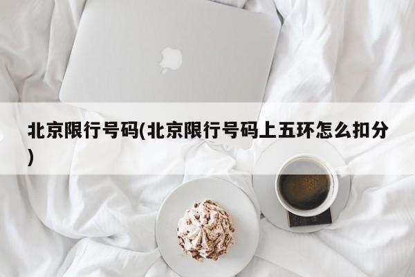 北京限行号码(北京限行号码上五环怎么扣分)