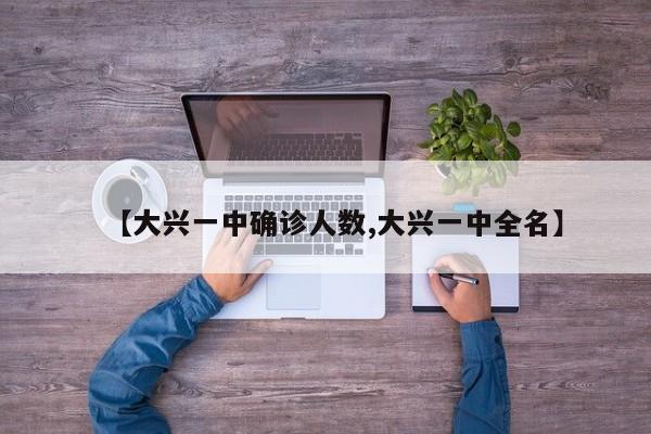 【大兴一中确诊人数,大兴一中全名】