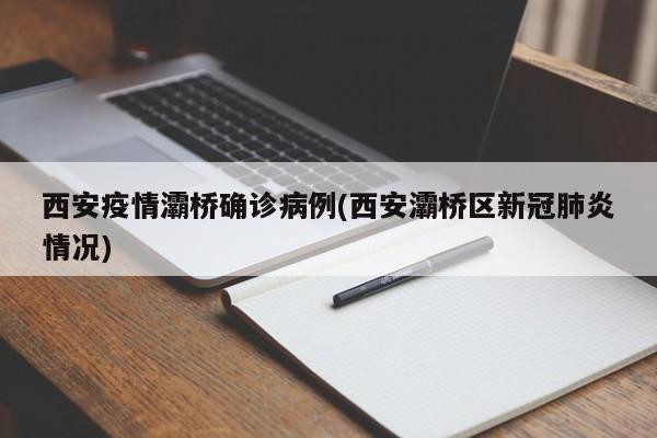 西安疫情灞桥确诊病例(西安灞桥区新冠肺炎情况)
