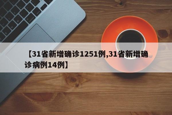 【31省新增确诊1251例,31省新增确诊病例14例】