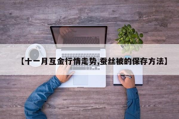 【十一月互金行情走势,蚕丝被的保存方法】