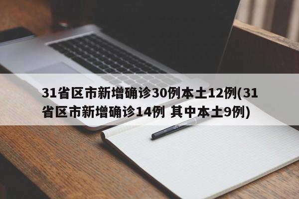 31省区市新增确诊30例本土12例(31省区市新增确诊14例 其中本土9例)