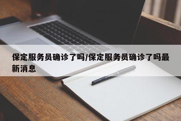 保定服务员确诊了吗/保定服务员确诊了吗最新消息