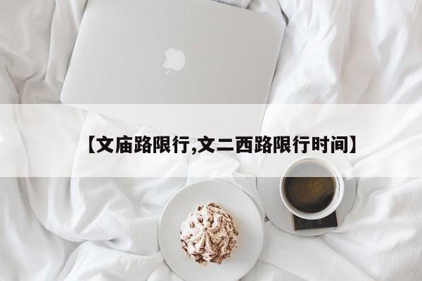 【文庙路限行,文二西路限行时间】
