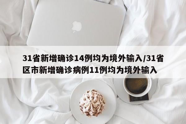 31省新增确诊14例均为境外输入/31省区市新增确诊病例11例均为境外输入