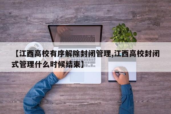 【江西高校有序解除封闭管理,江西高校封闭式管理什么时候结束】