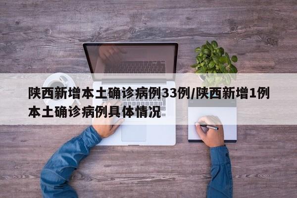 陕西新增本土确诊病例33例/陕西新增1例本土确诊病例具体情况
