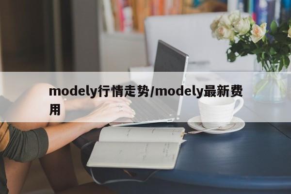 modely行情走势/modely最新费用