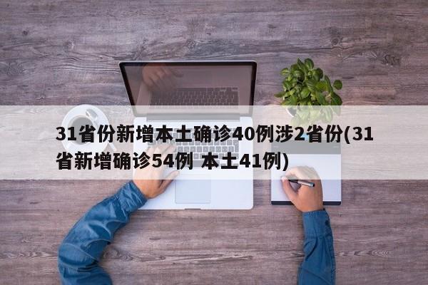 31省份新增本土确诊40例涉2省份(31省新增确诊54例 本土41例)