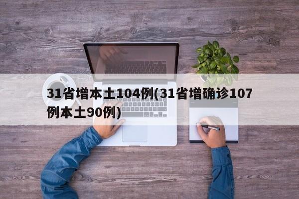 31省增本土104例(31省增确诊107例本土90例)