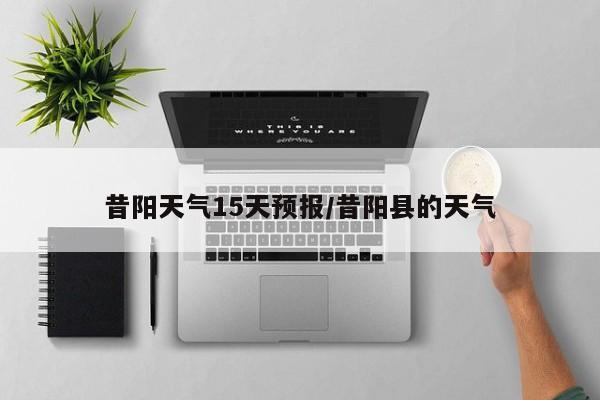 昔阳天气15天预报/昔阳县的天气