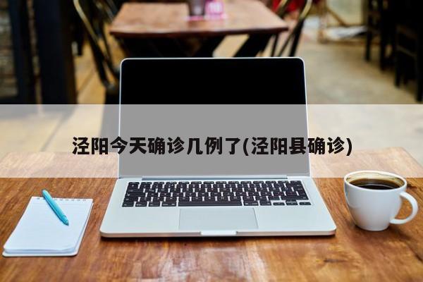 泾阳今天确诊几例了(泾阳县确诊)