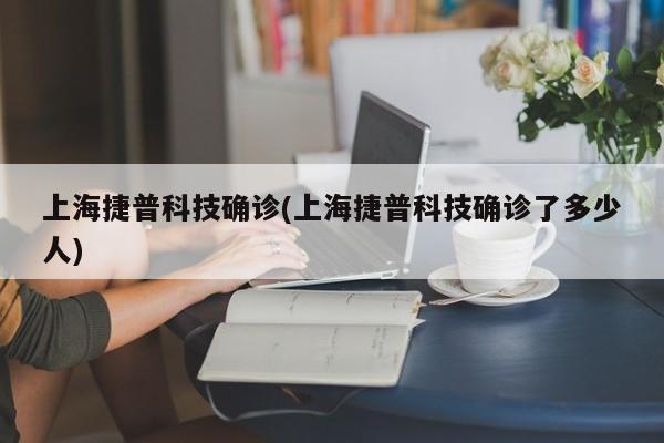 上海捷普科技确诊(上海捷普科技确诊了多少人)