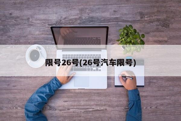 限号26号(26号汽车限号)