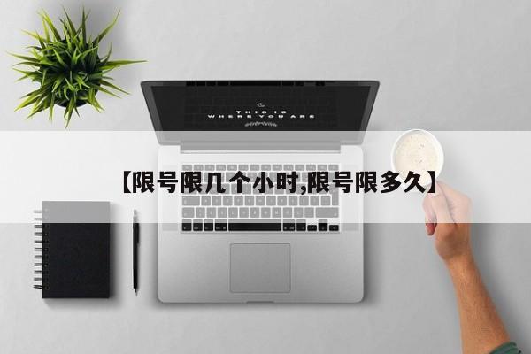 【限号限几个小时,限号限多久】