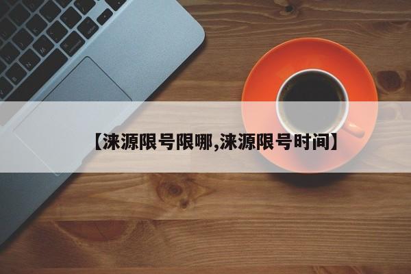 【涞源限号限哪,涞源限号时间】
