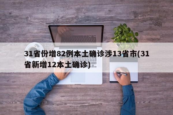 31省份增82例本土确诊涉13省市(31省新增12本土确诊)