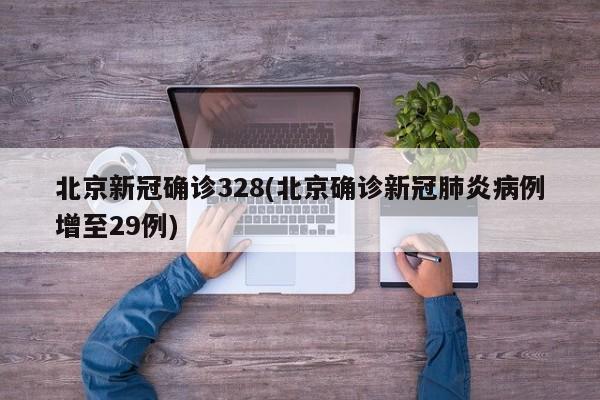 北京新冠确诊328(北京确诊新冠肺炎病例增至29例)