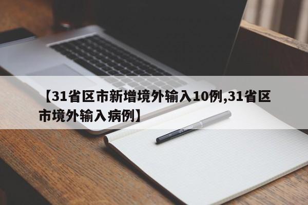 【31省区市新增境外输入10例,31省区市境外输入病例】