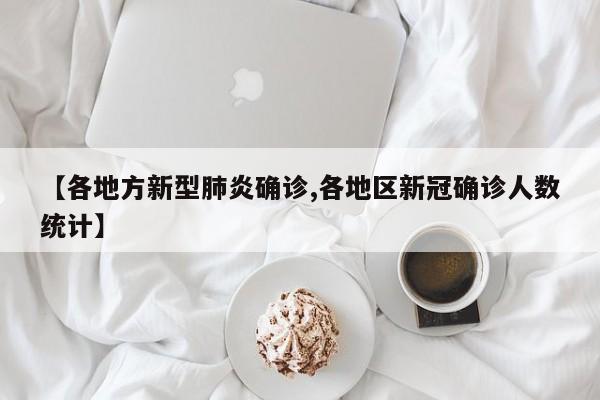 【各地方新型肺炎确诊,各地区新冠确诊人数统计】