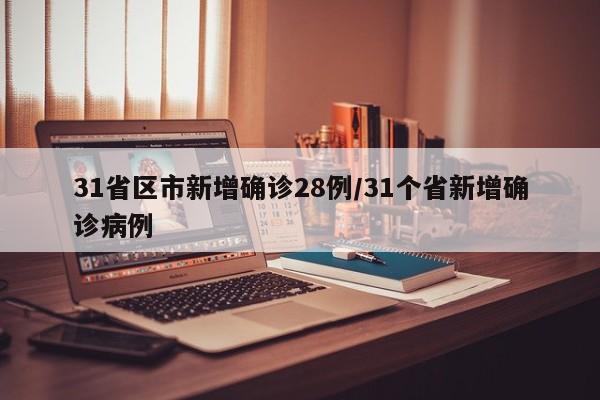 31省区市新增确诊28例/31个省新增确诊病例
