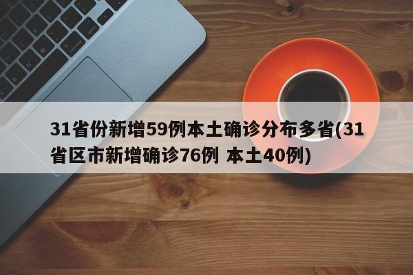 31省份新增59例本土确诊分布多省(31省区市新增确诊76例 本土40例)