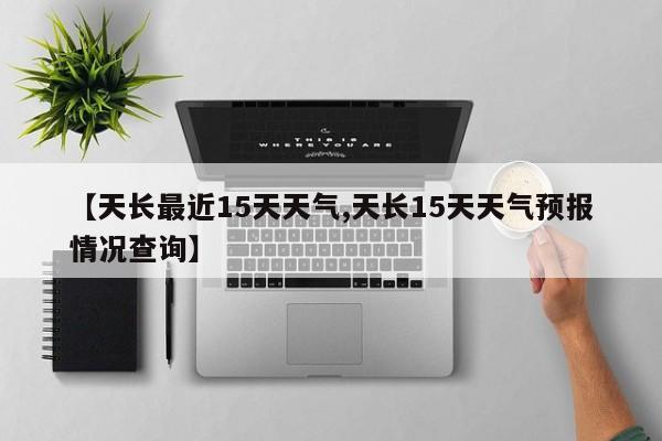 【天长最近15天天气,天长15天天气预报情况查询】