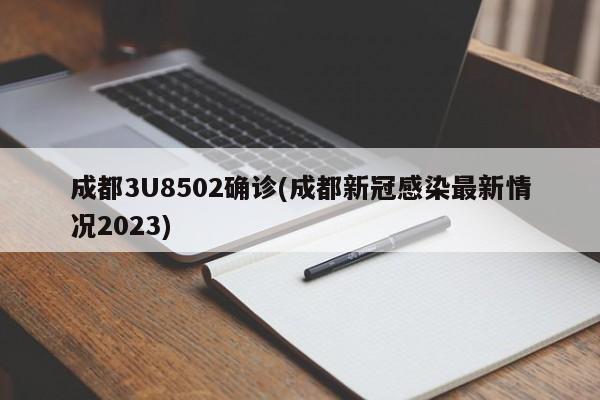 成都3U8502确诊(成都新冠感染最新情况2023)