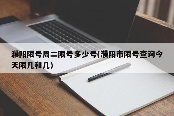 濮阳限号周二限号多少号(濮阳市限号查询今天限几和几)